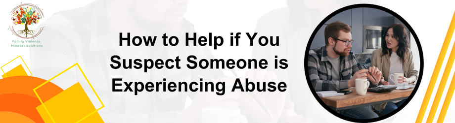 How to Help if You Suspect Someone is Experiencing Abuse