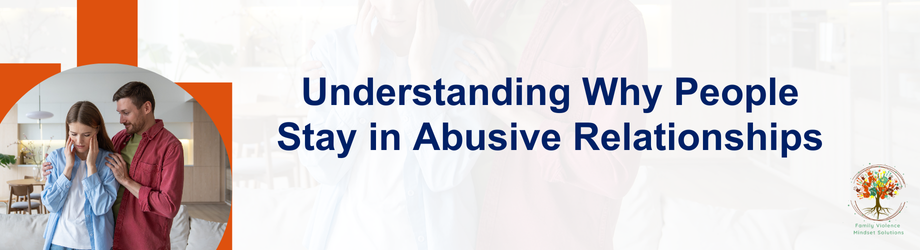 Understanding Why People Stay in Abusive Relationships
