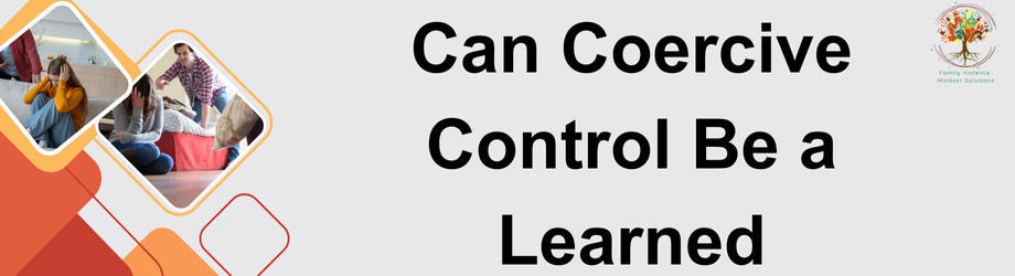 Can Coercive Control Be a Learned Behaviour