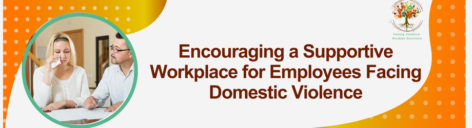 Encouraging a Supportive Workplace for Employees Facing Domestic Violence