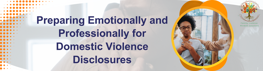 Preparing Emotionally and Professionally for Domestic Violence Disclosures