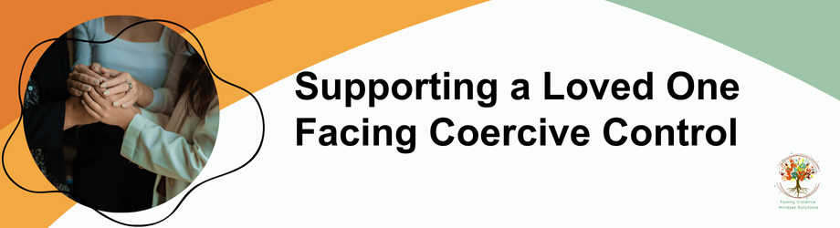 Supporting a Loved One Facing Coercive Control