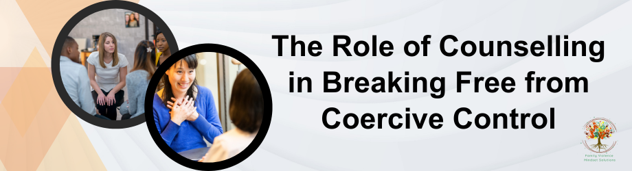 The Role of Counselling in Breaking Free from Coercive Control