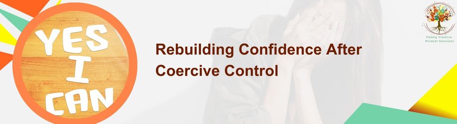 Rebuilding Confidence after a relationship of coercive control can be challenging
