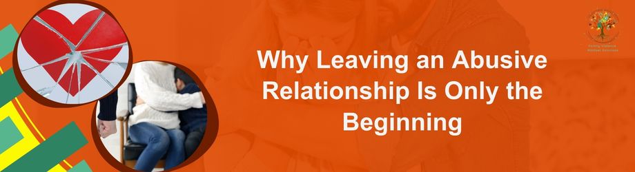 Why leaving an abusive relationship is only the beginning